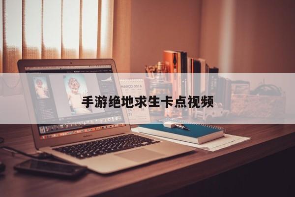 手游绝地求生卡点视频