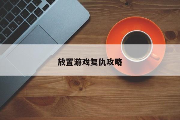 放置游戏复仇攻略