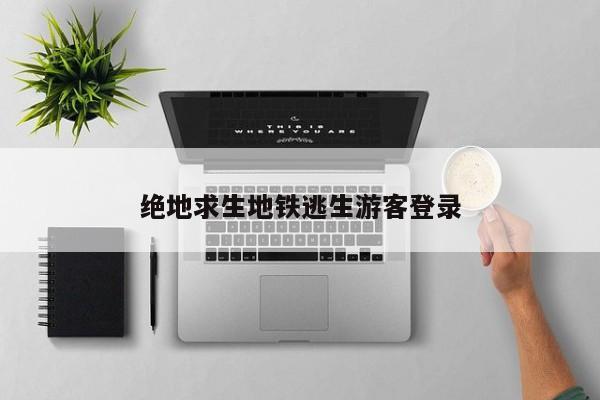 绝地求生地铁逃生游客登录