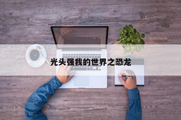 光头强我的世界之恐龙
