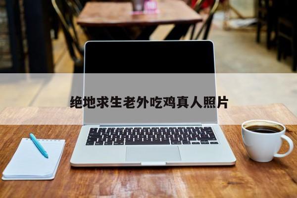 绝地求生老外吃鸡真人照片